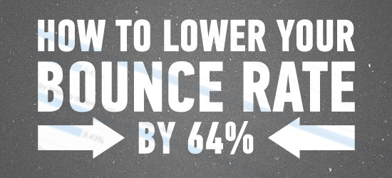 How to Lower Your Bounce Rate by 64%